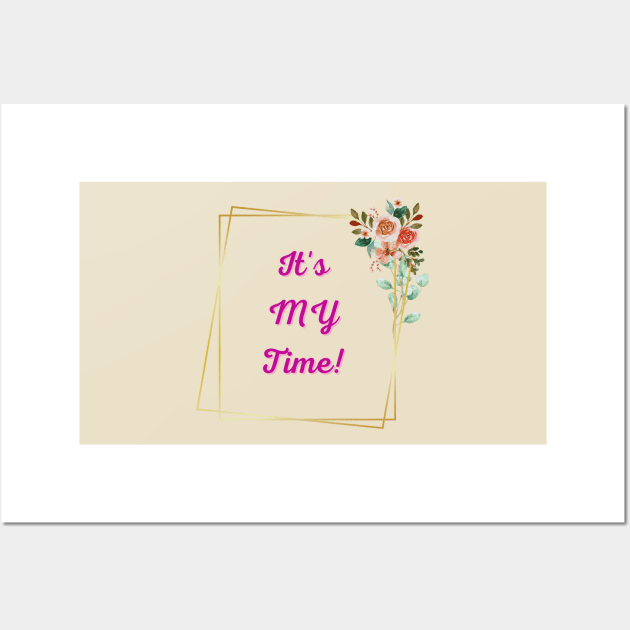 It's MY Time! - Inspirational Quotes Wall Art by Happier-Futures